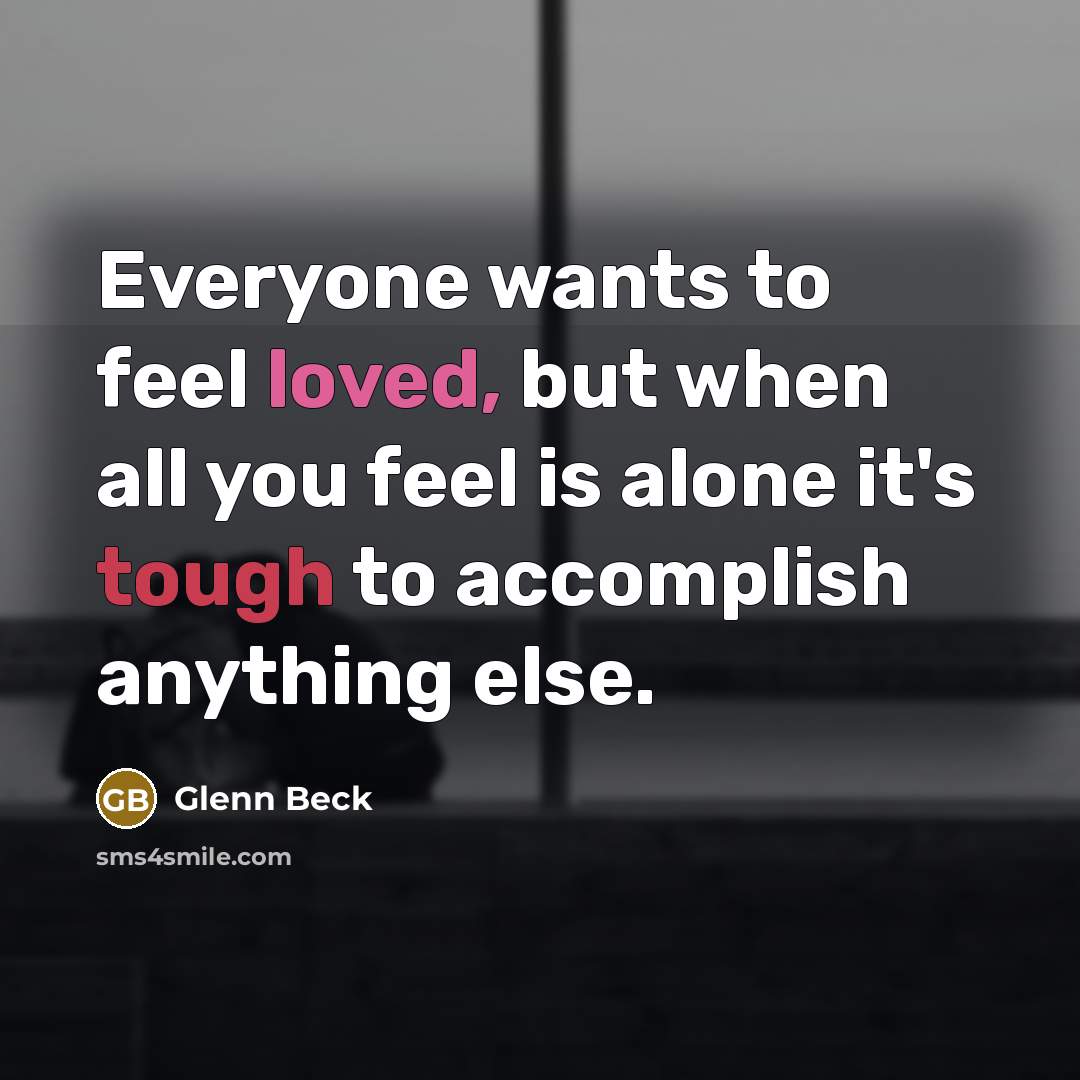 “Everyone wants to feel loved, but when all you feel…” quote by Glenn Beck