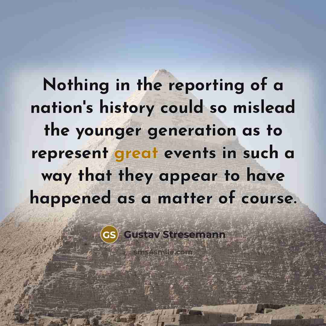 “Nothing in the reporting of a nation's history could so…” quote by Gustav Stresemann