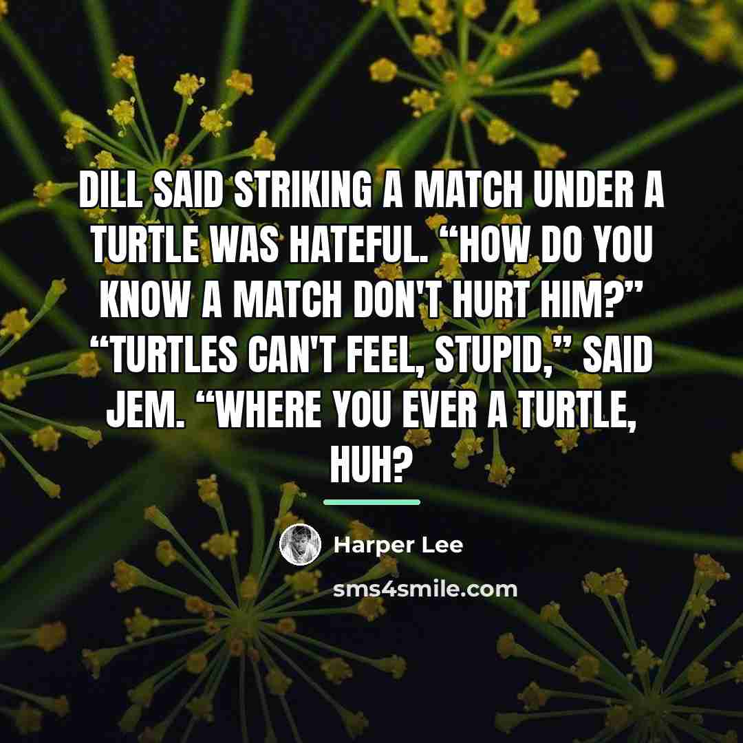 “Dill said striking a match under a turtle was hateful.…” quote by Harper Lee