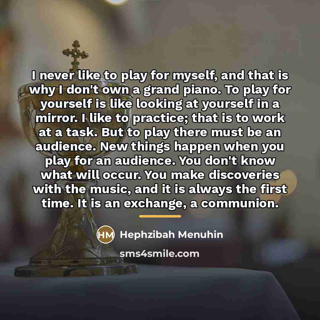 “I never like to play for myself, and that is…” quote by Hephzibah Menuhin