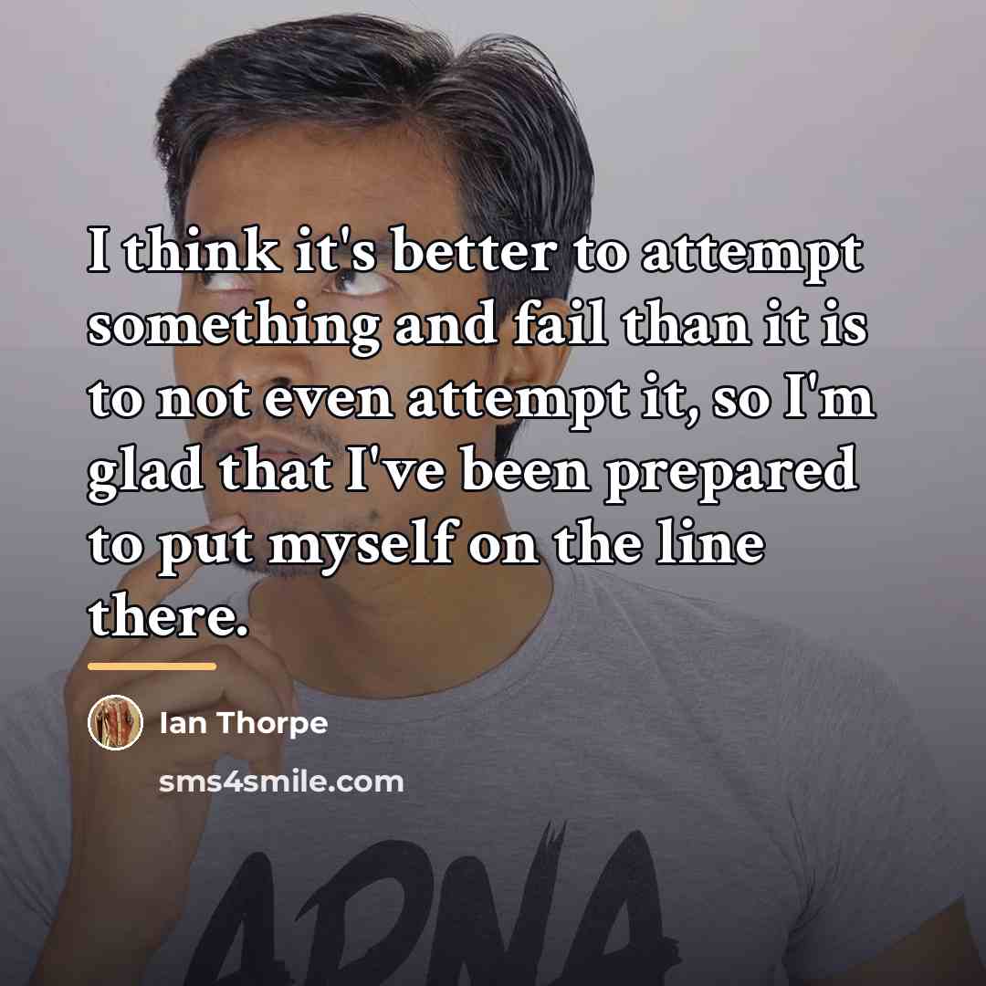 “I think it's better to attempt something and fail than…” quote by Ian Thorpe