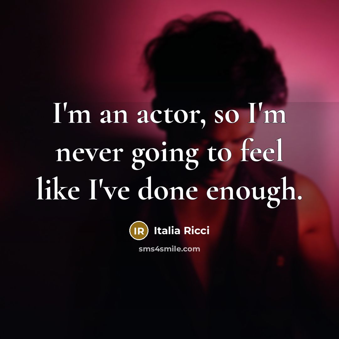 “I'm an actor, so I'm never going to feel like…” quote by Italia Ricci