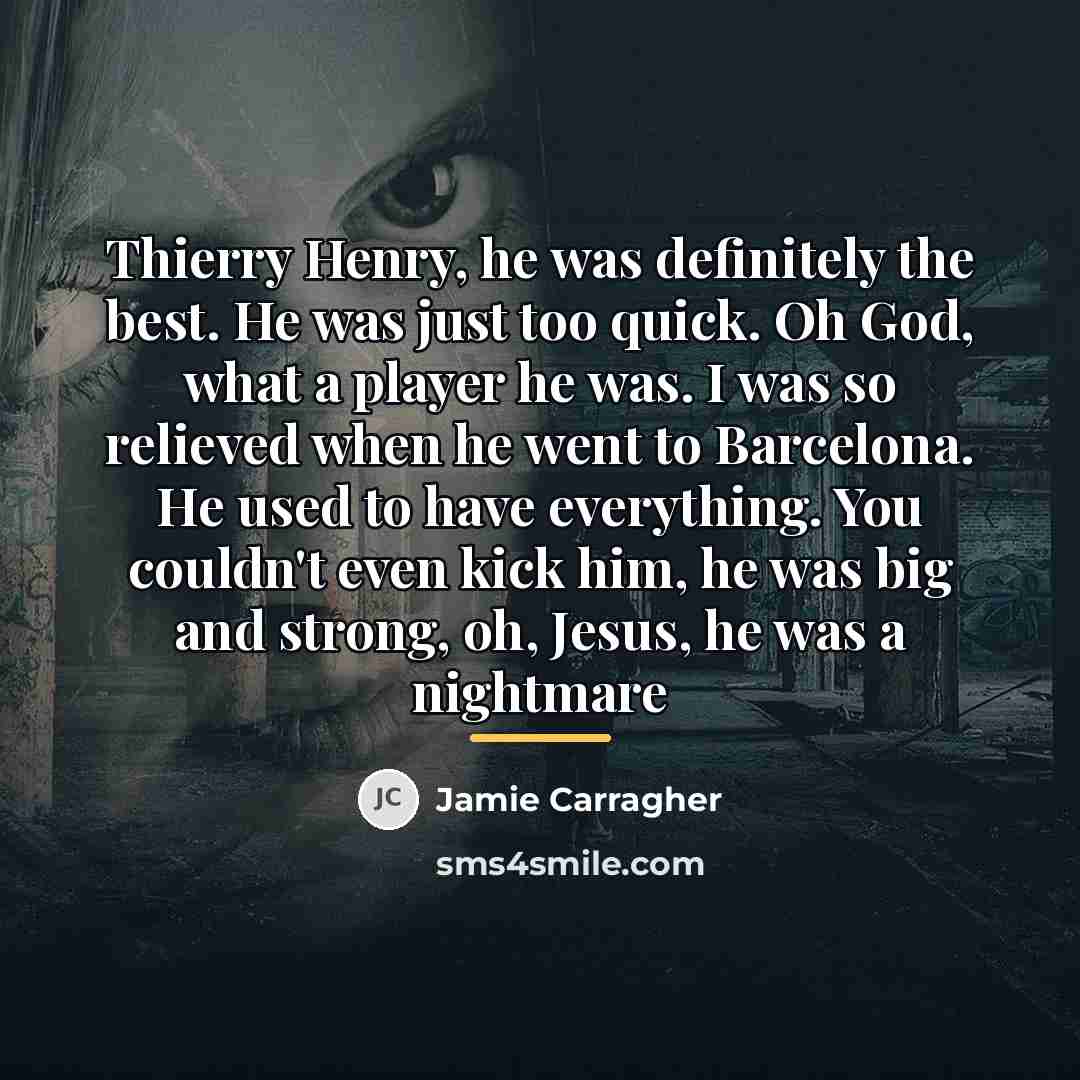 “Thierry Henry, he was definitely the best. He was just…” quote by Jamie Carragher