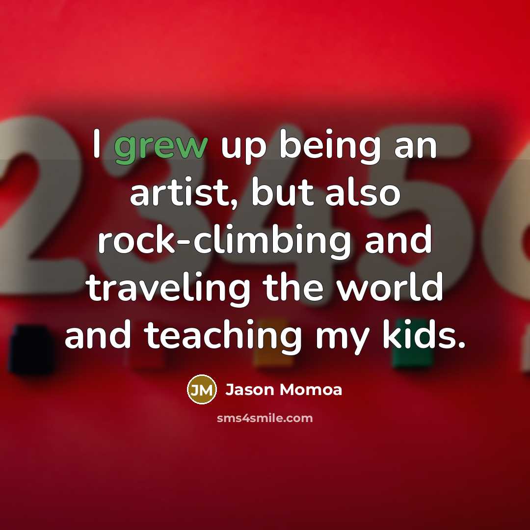 “I grew up being an artist, but also rock-climbing and…” quote by Jason Momoa