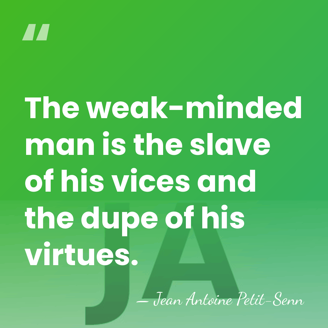 The weak-minded man is the slave of his vices and the dupe&hellip; - Jean Antoine Petit-Senn
