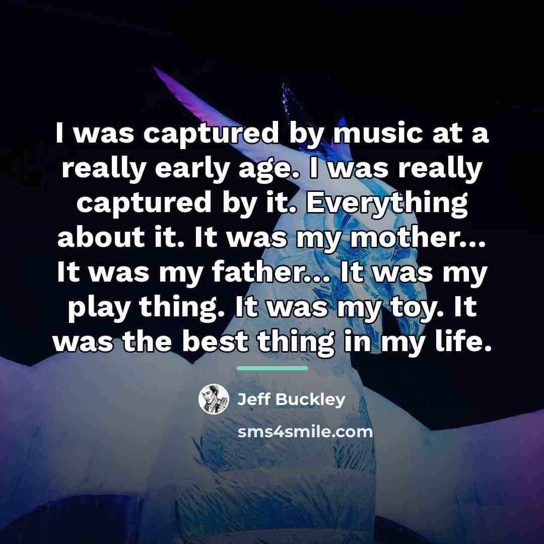 “I was captured by music at a really early age.…” quote by Jeff Buckley