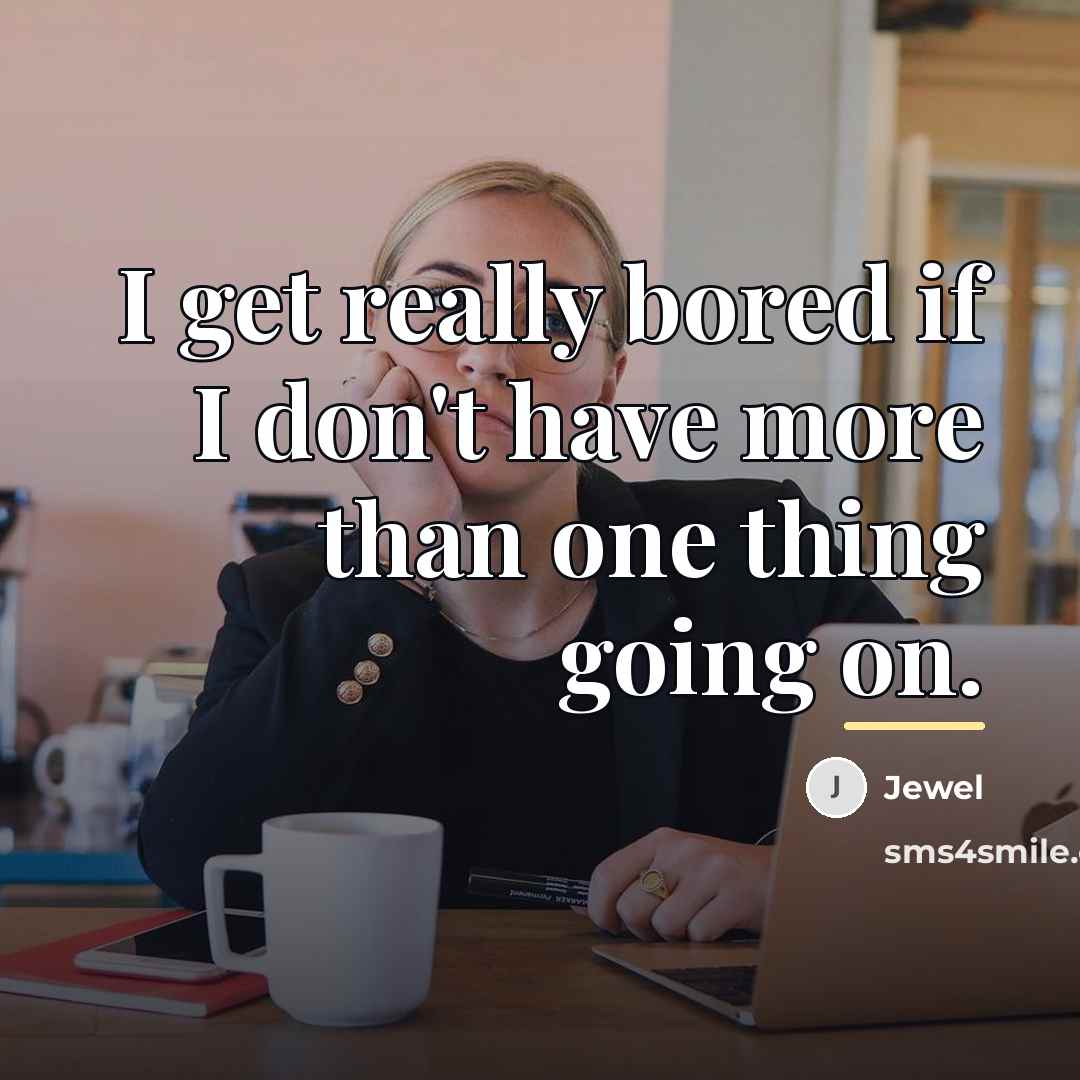 “I get really bored if I don't have more than…” quote by Jewel