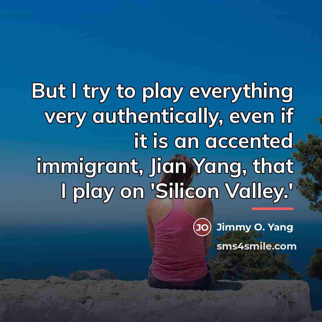 “But I try to play everything very authentically, even if…” quote by Jimmy O. Yang