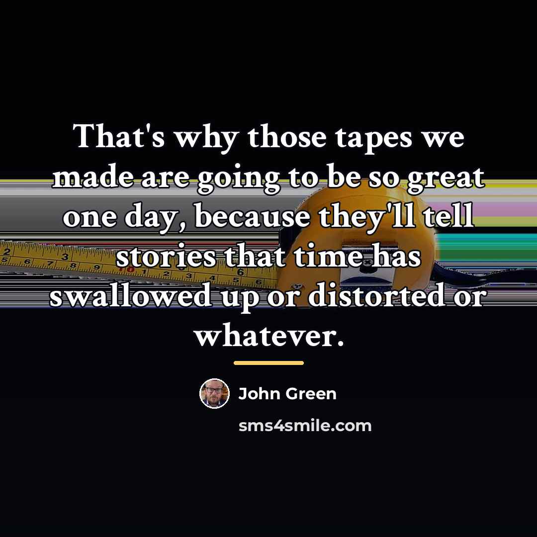 “That's why those tapes we made are going to be…” quote by John Green