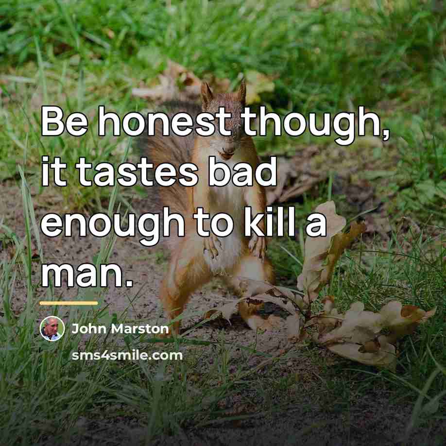“Be honest though, it tastes bad enough to kill a…” quote by John Marston