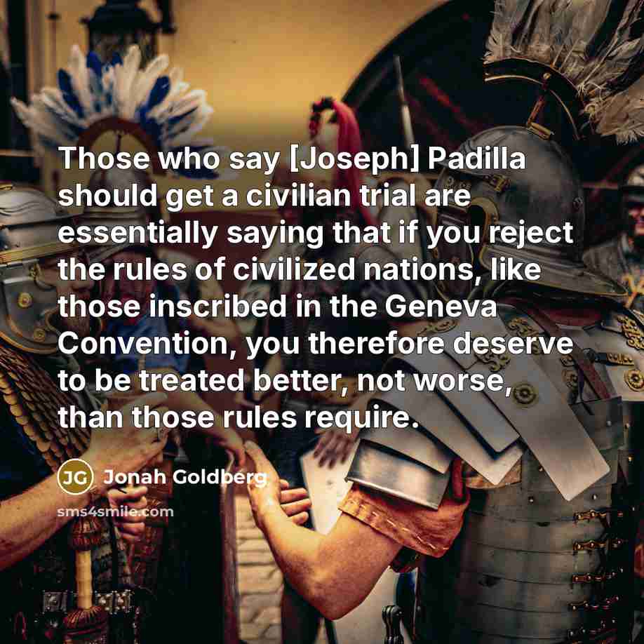 “Those who say [Joseph] Padilla should get a civilian trial…” quote by Jonah Goldberg