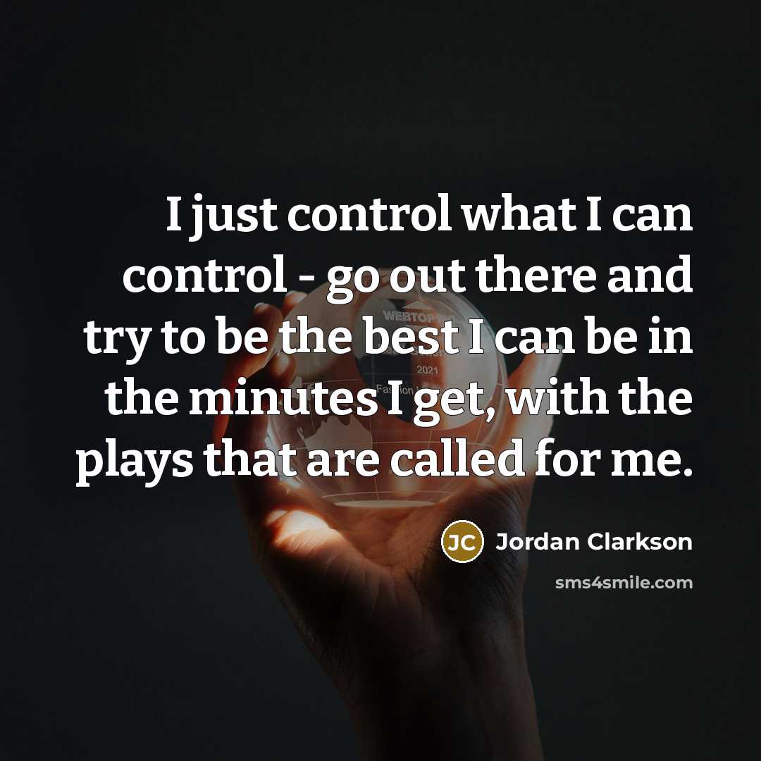 “I just control what I can control - go out…” quote by Jordan Clarkson