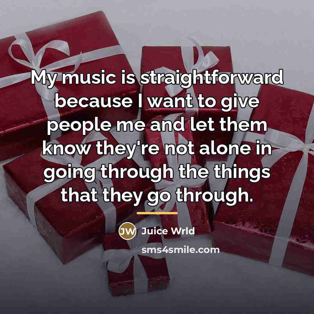 “My music is straightforward because I want to give people…” quote by Juice Wrld