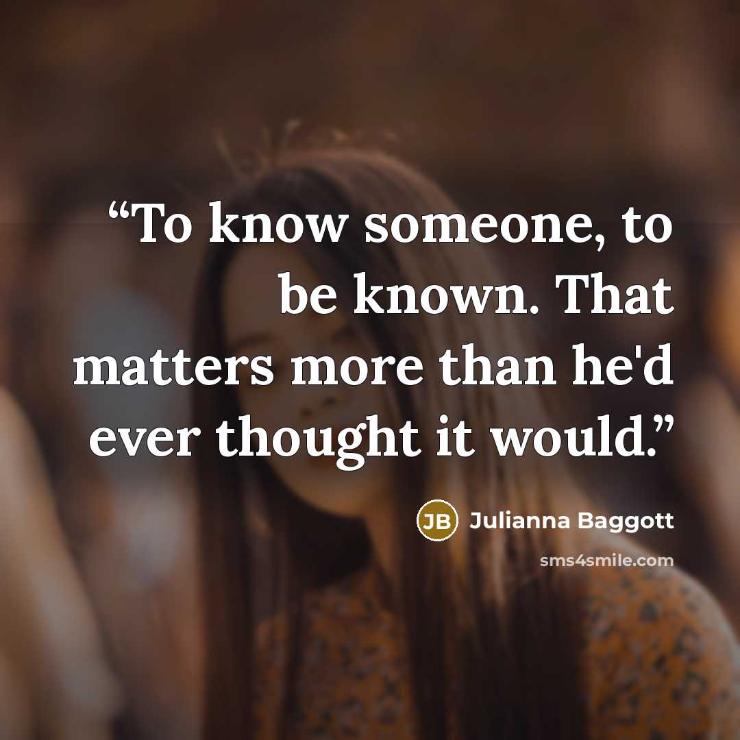 “To know someone, to be known. That matters more than he'd ever thought it would.” quote by Julianna Baggott