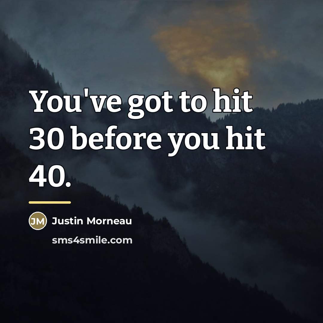 “You've got to hit 30 before you hit 40.…” quote by Justin Morneau