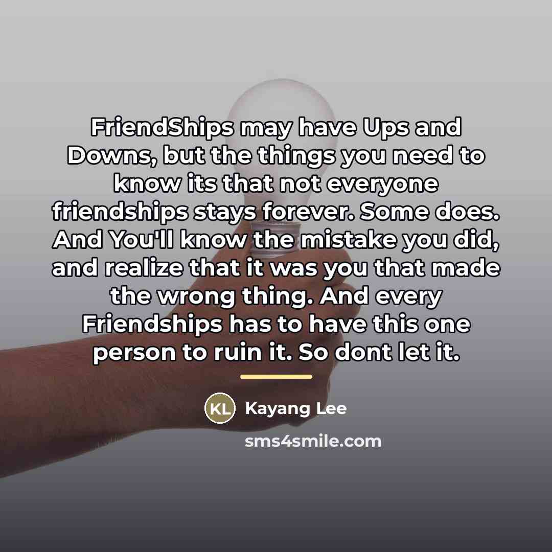 “FriendShips may have Ups and Downs, but the things you…” quote by Kayang Lee