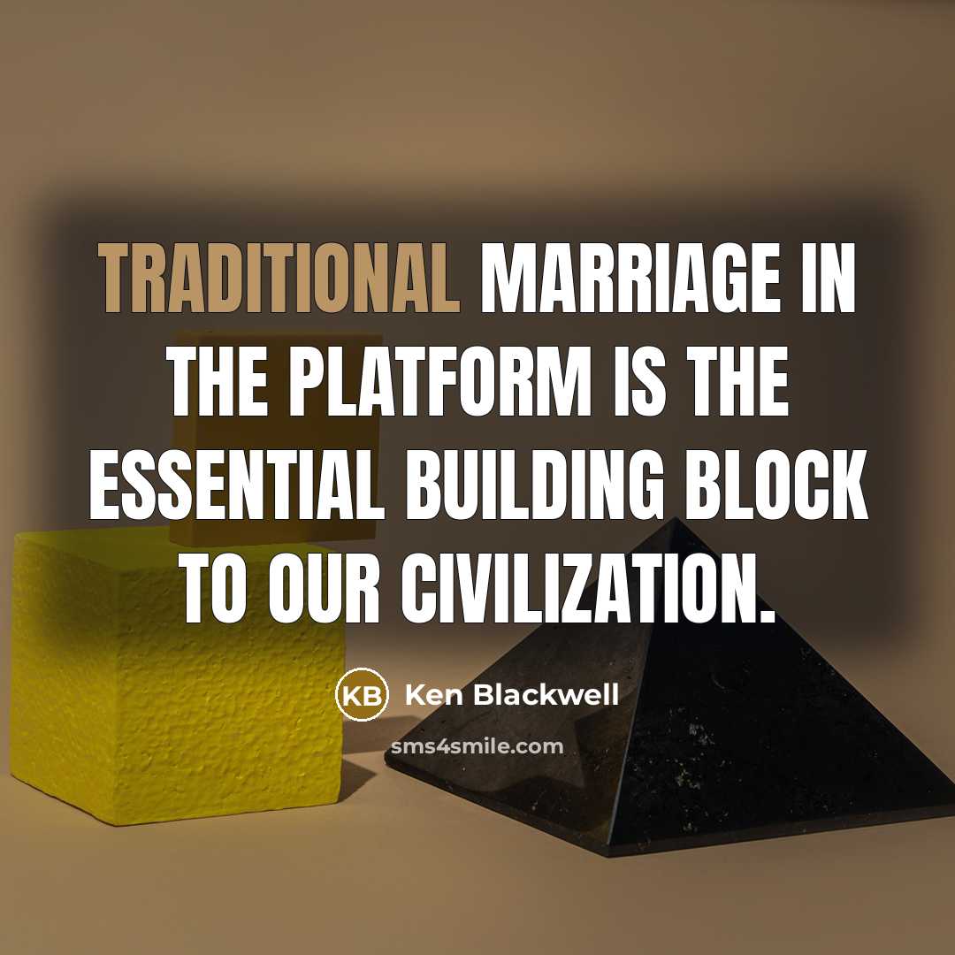 “Traditional marriage in the platform is the essential building block…” quote by Ken Blackwell