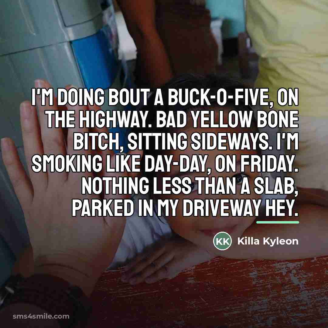 “I'm doing bout a buck-o-five, on the highway. Bad yellow…” quote by Killa Kyleon