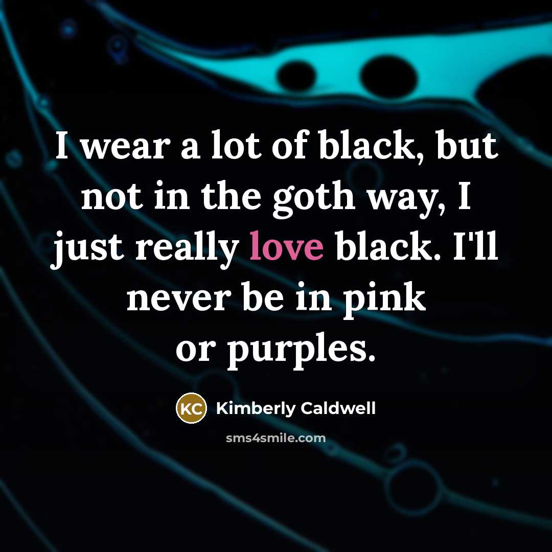 “I wear a lot of black, but not in the…” quote by Kimberly Caldwell