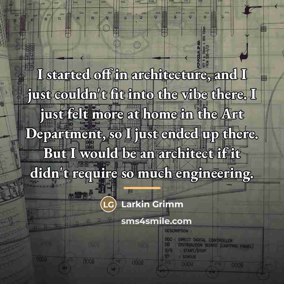 “I started off in architecture, and I just couldn't fit…” quote by Larkin Grimm
