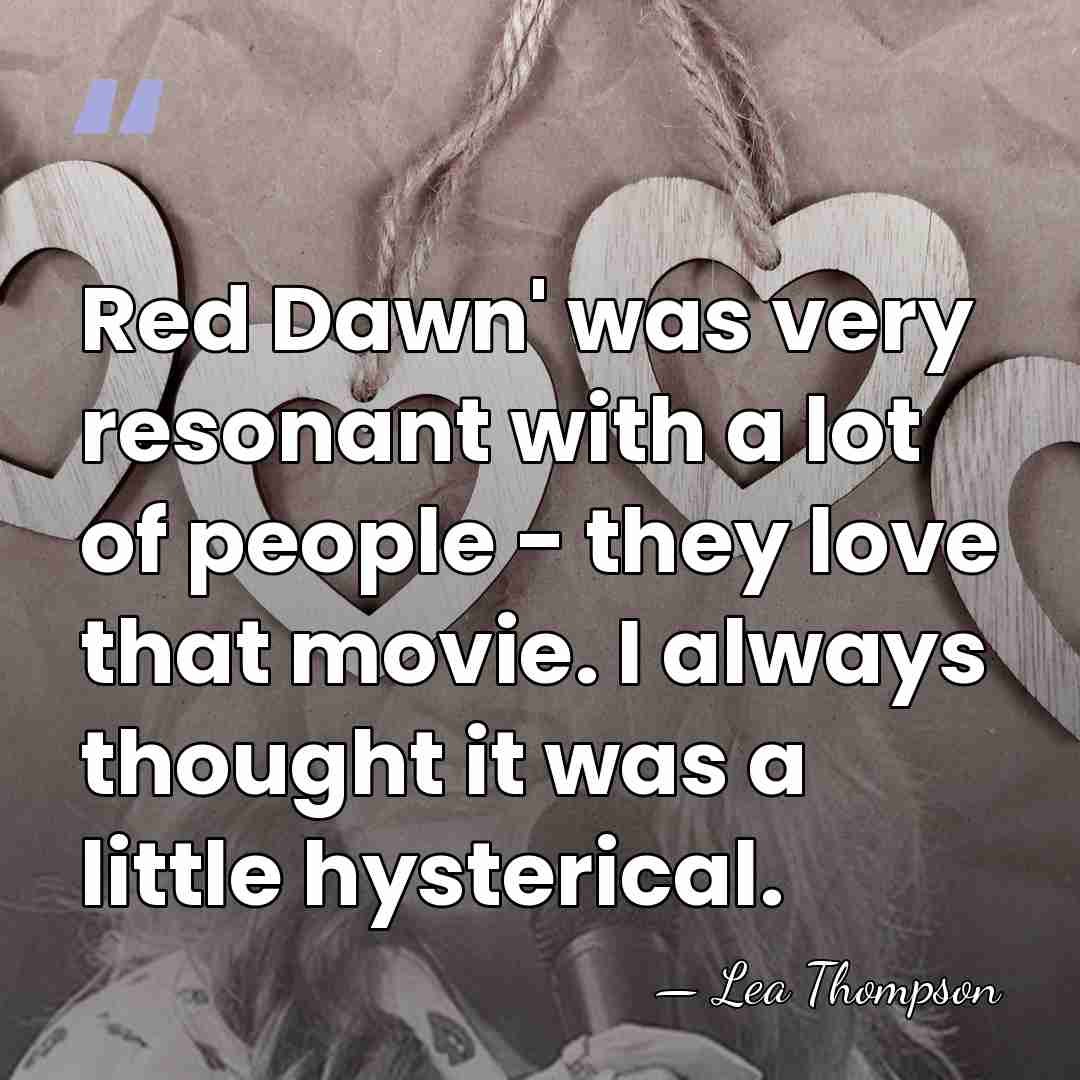 Red Dawn' was very resonant with a lot of people - they&hellip; - Lea Thompson