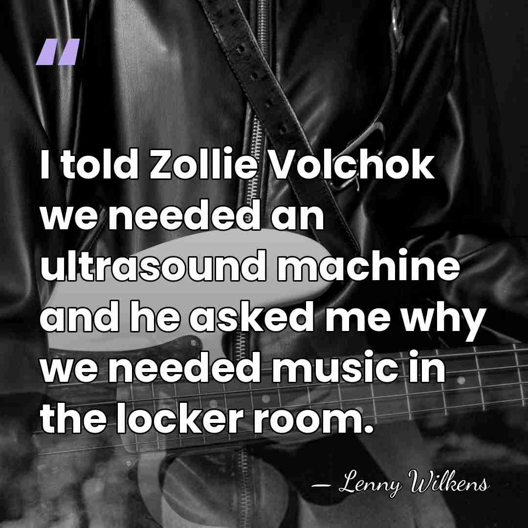 I told Zollie Volchok we needed an ultrasound machine and he asked&hellip; - Lenny Wilkens