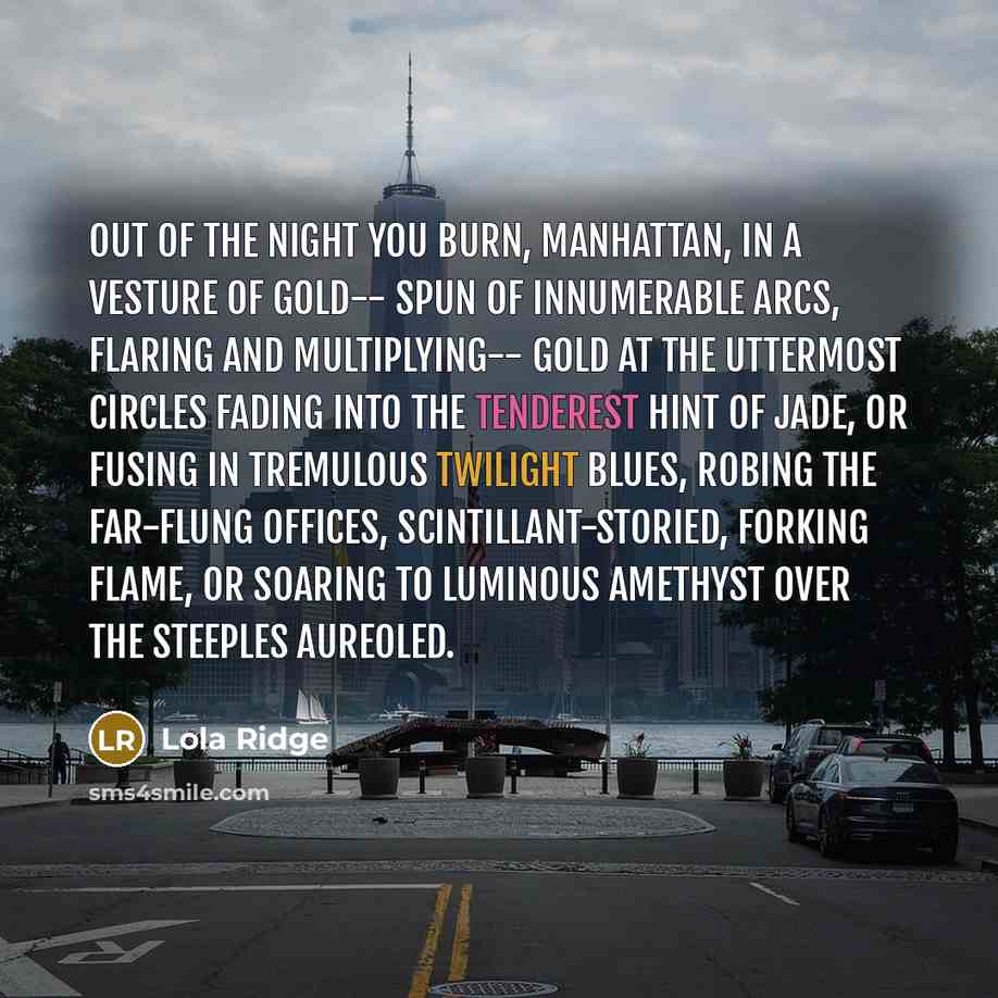 “Out of the night you burn, Manhattan, In a vesture…” quote by Lola Ridge