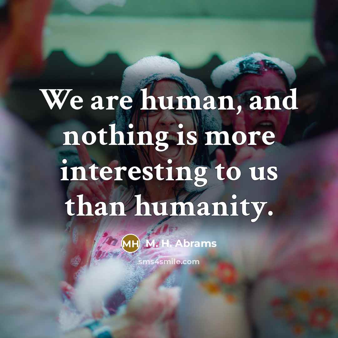 “We are human, and nothing is more interesting to us…” quote by M. H. Abrams