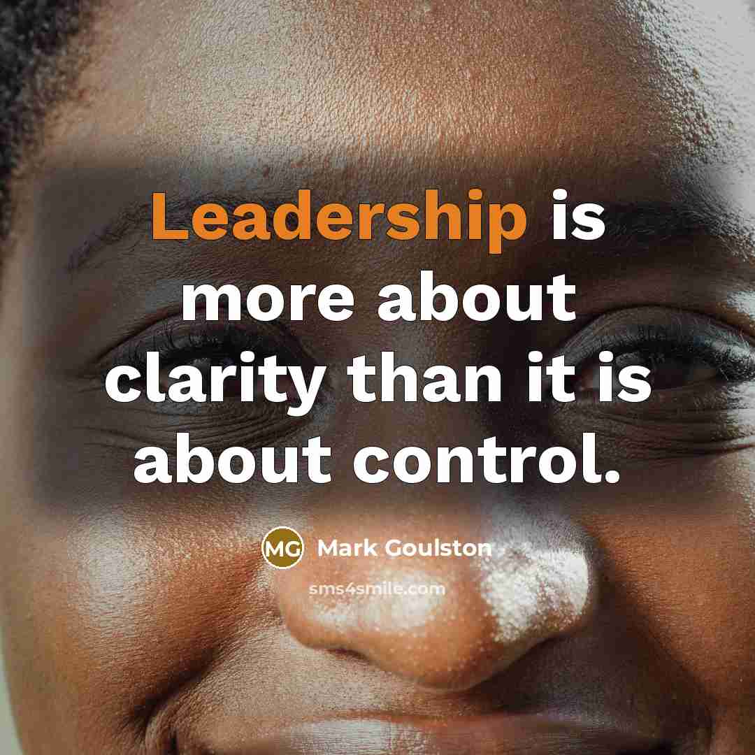 “Leadership is more about clarity than it is about control.…” quote by Mark Goulston