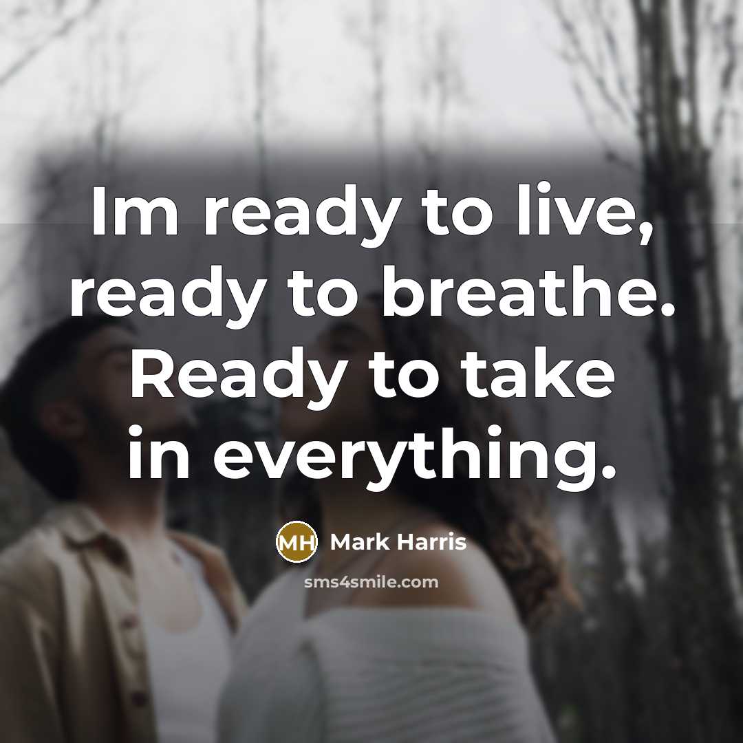 “Im ready to live, ready to breathe. Ready to take in everything.” quote by Mark Harris