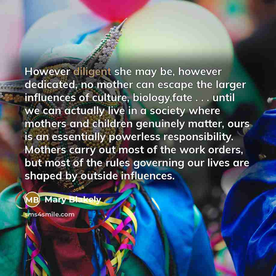 “However diligent she may be, however dedicated, no mother can…” quote by Mary Blakely