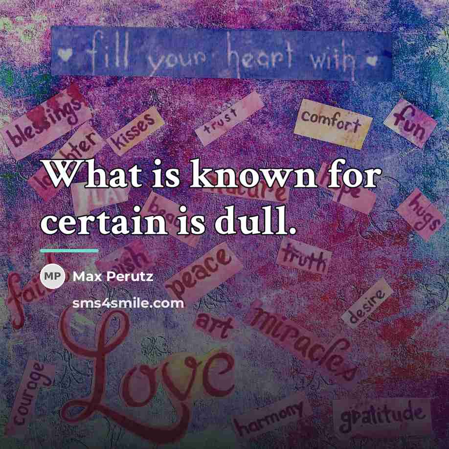 “What is known for certain is dull.…” quote by Max Perutz