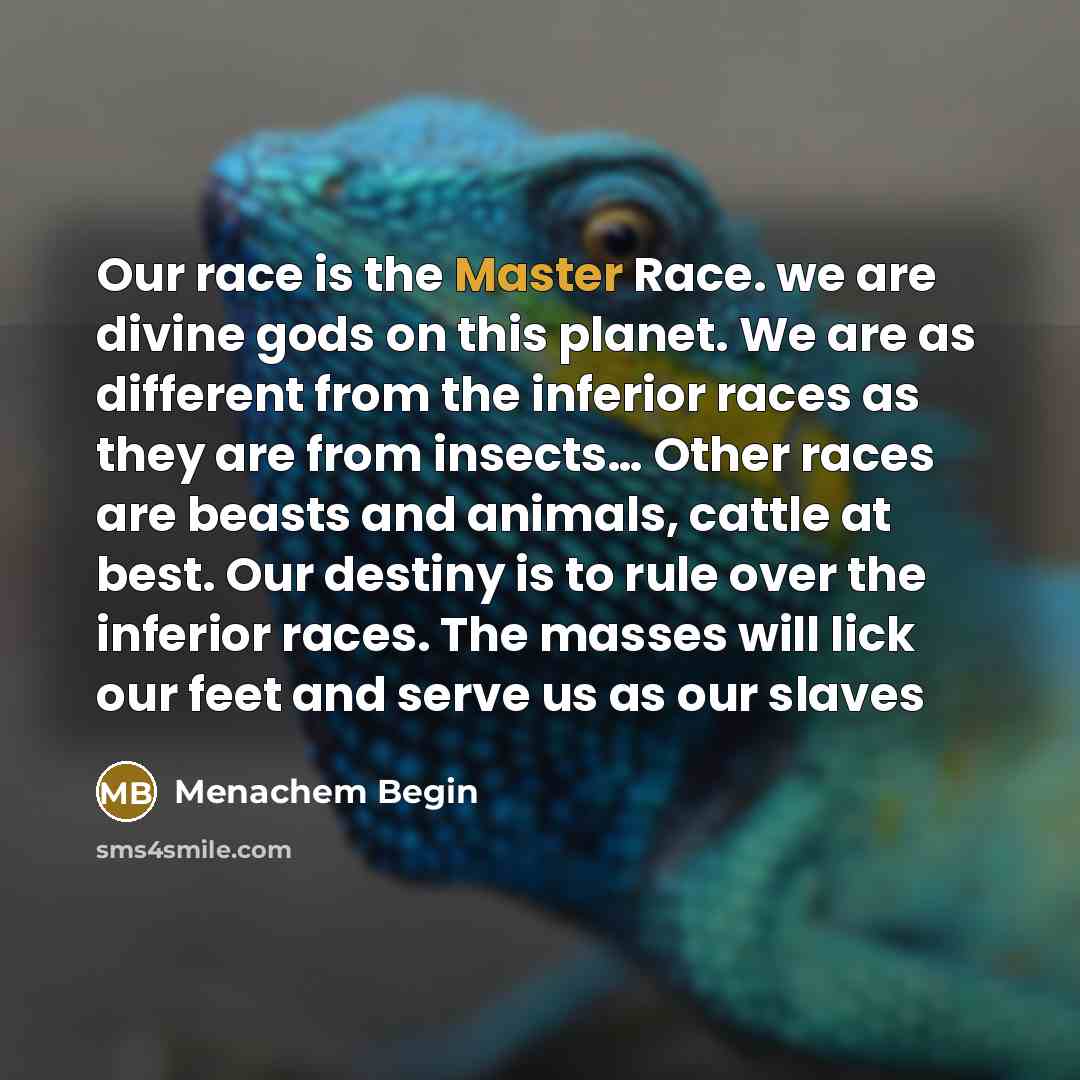“Our race is the Master Race. we are divine gods…” quote by Menachem Begin