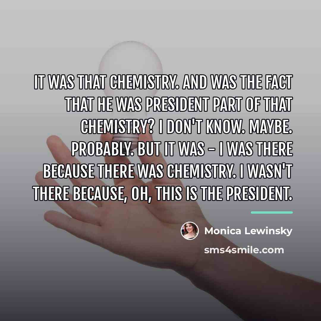 “It was that chemistry. And was the fact that he…” quote by Monica Lewinsky