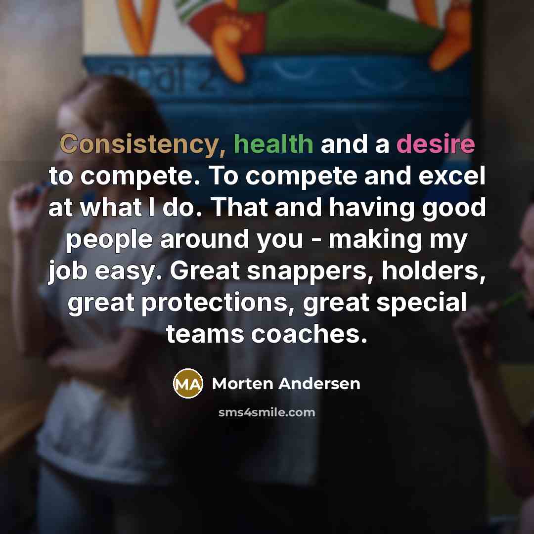 “Consistency, health and a desire to compete. To compete and…” quote by Morten Andersen