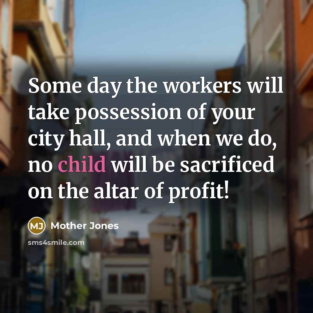 “Some day the workers will take possession of your city…” quote by Mother Jones