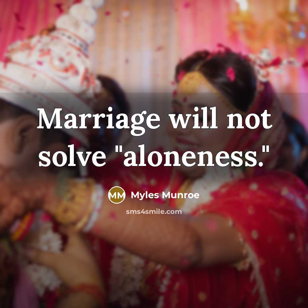 “Marriage will not solve "aloneness."…” quote by Myles Munroe
