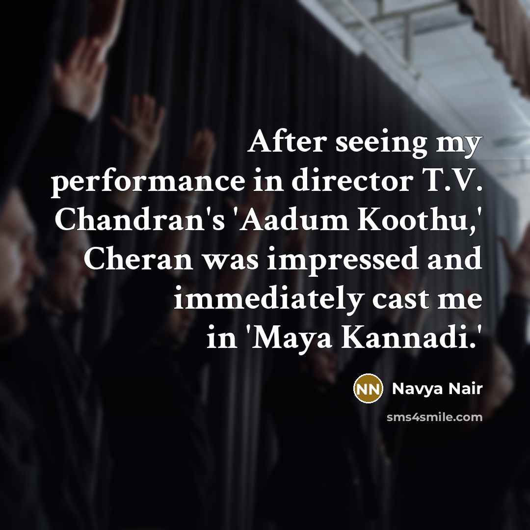 “After seeing my performance in director T.V. Chandran's 'Aadum Koothu,'…” quote by Navya Nair
