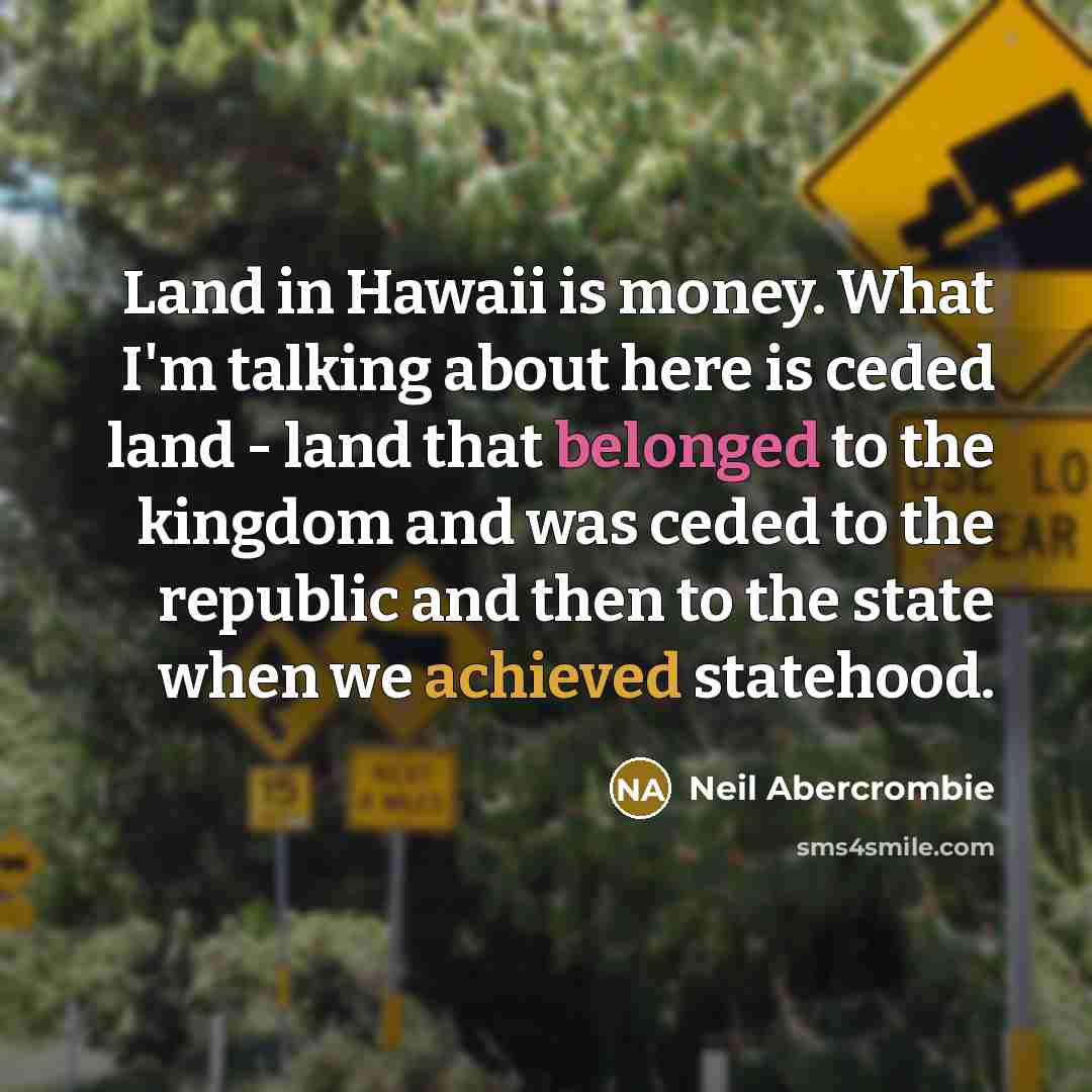 “Land in Hawaii is money. What I'm talking about here…” quote by Neil Abercrombie