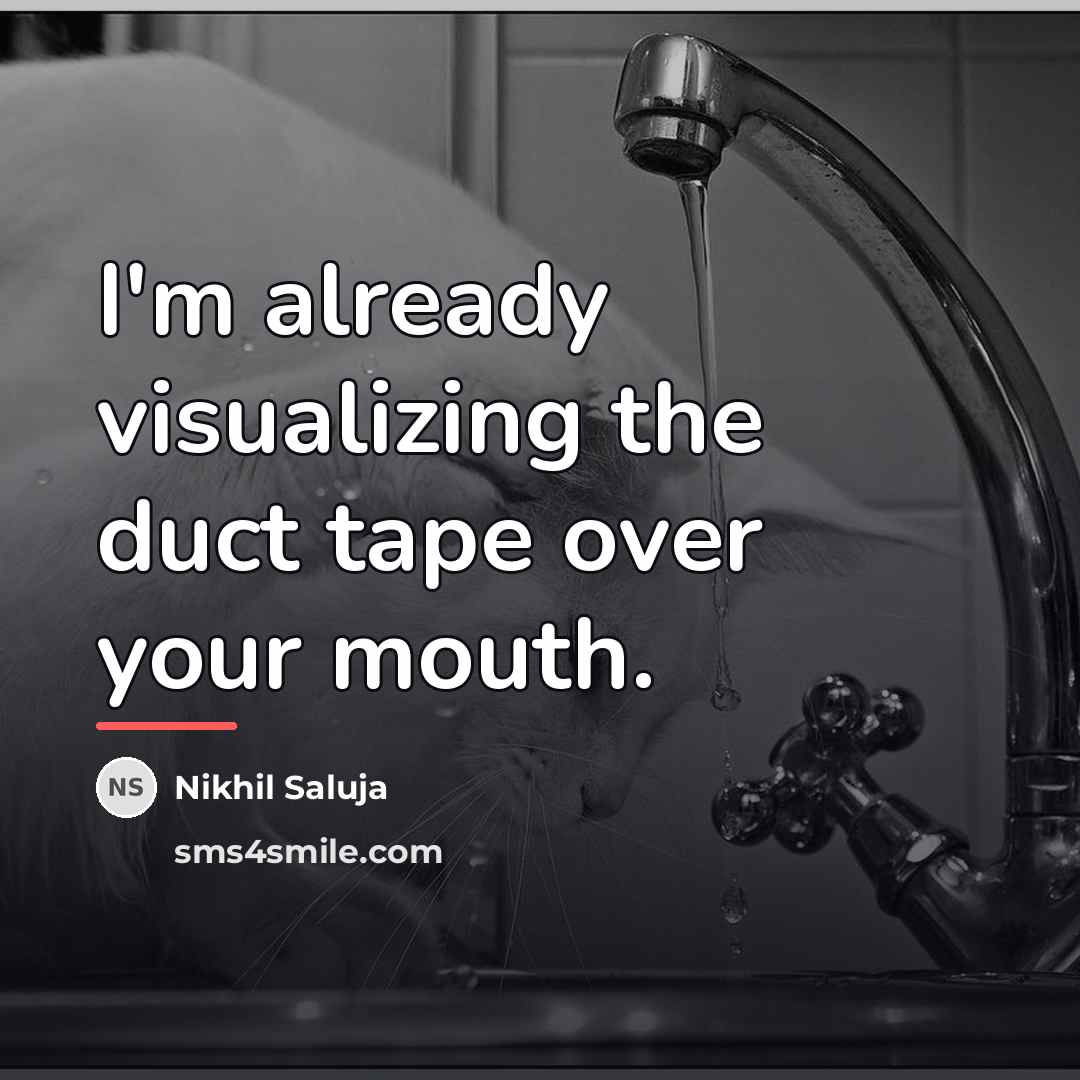 “I'm already visualizing the duct tape over your mouth.…” quote by Nikhil Saluja