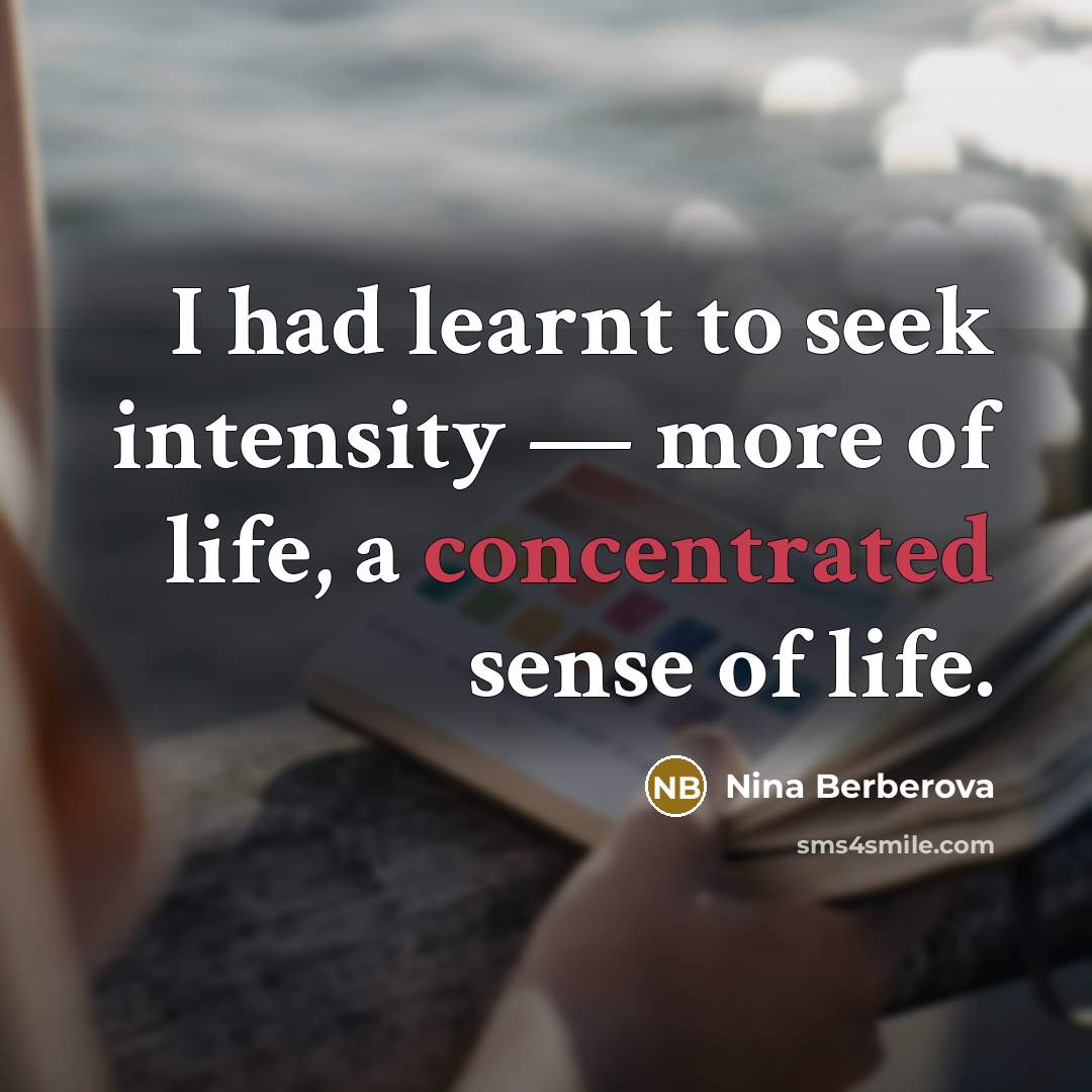 “I had learnt to seek intensity — more of life,…” quote by Nina Berberova