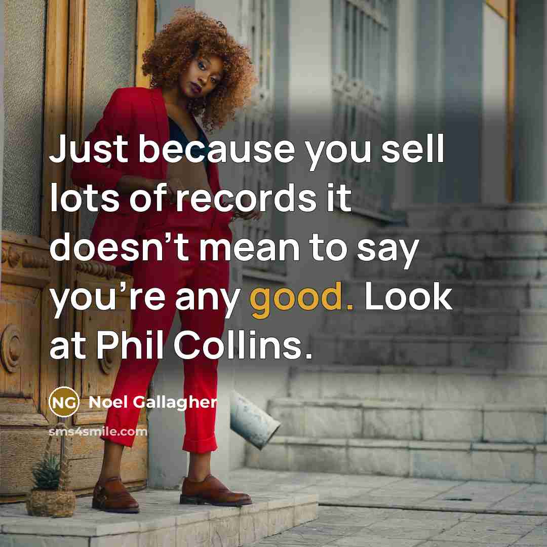 “Just because you sell lots of records it doesn't mean…” quote by Noel Gallagher