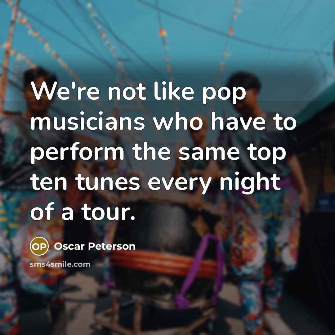 “We're not like pop musicians who have to perform the…” quote by Oscar Peterson