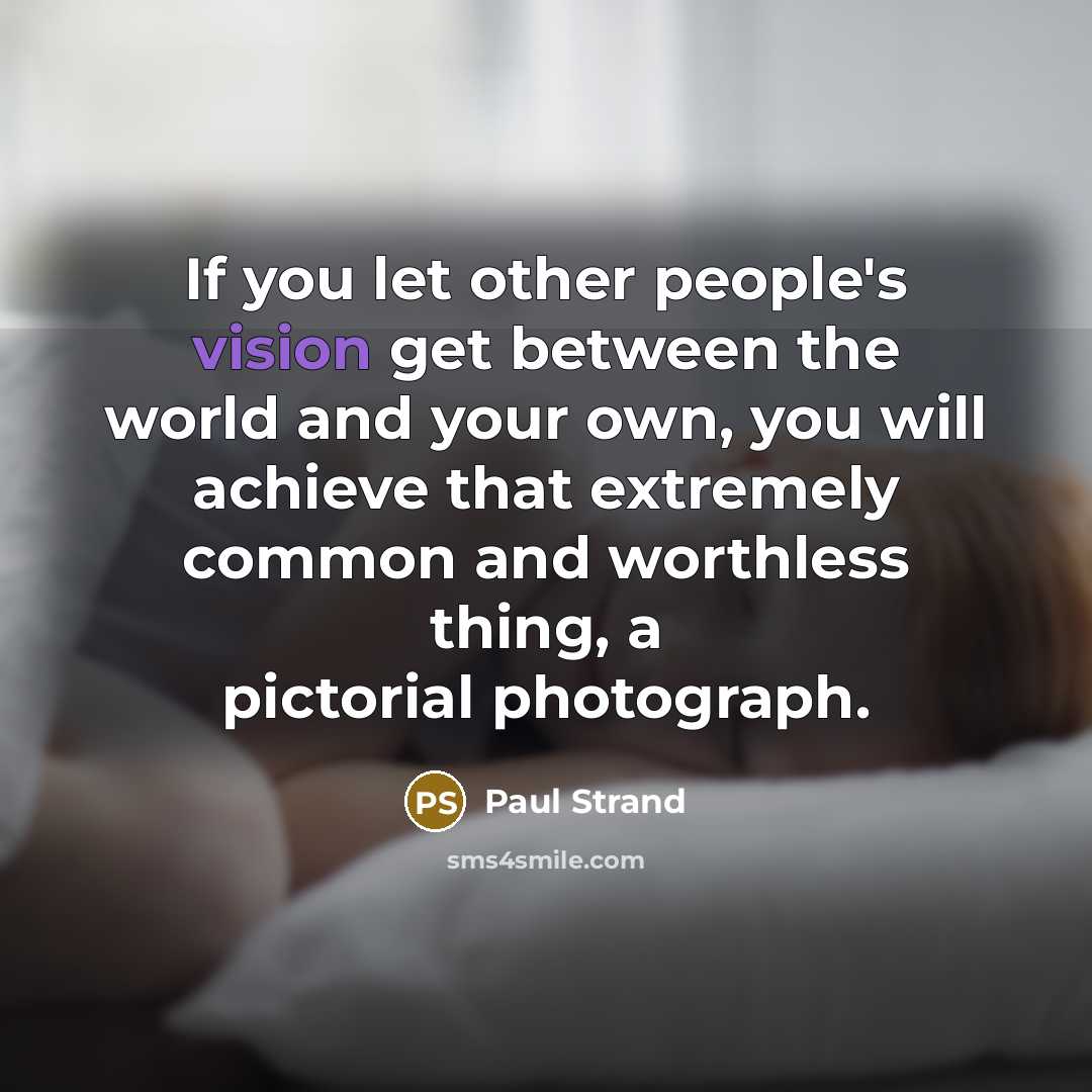 “If you let other people's vision get between the world…” quote by Paul Strand