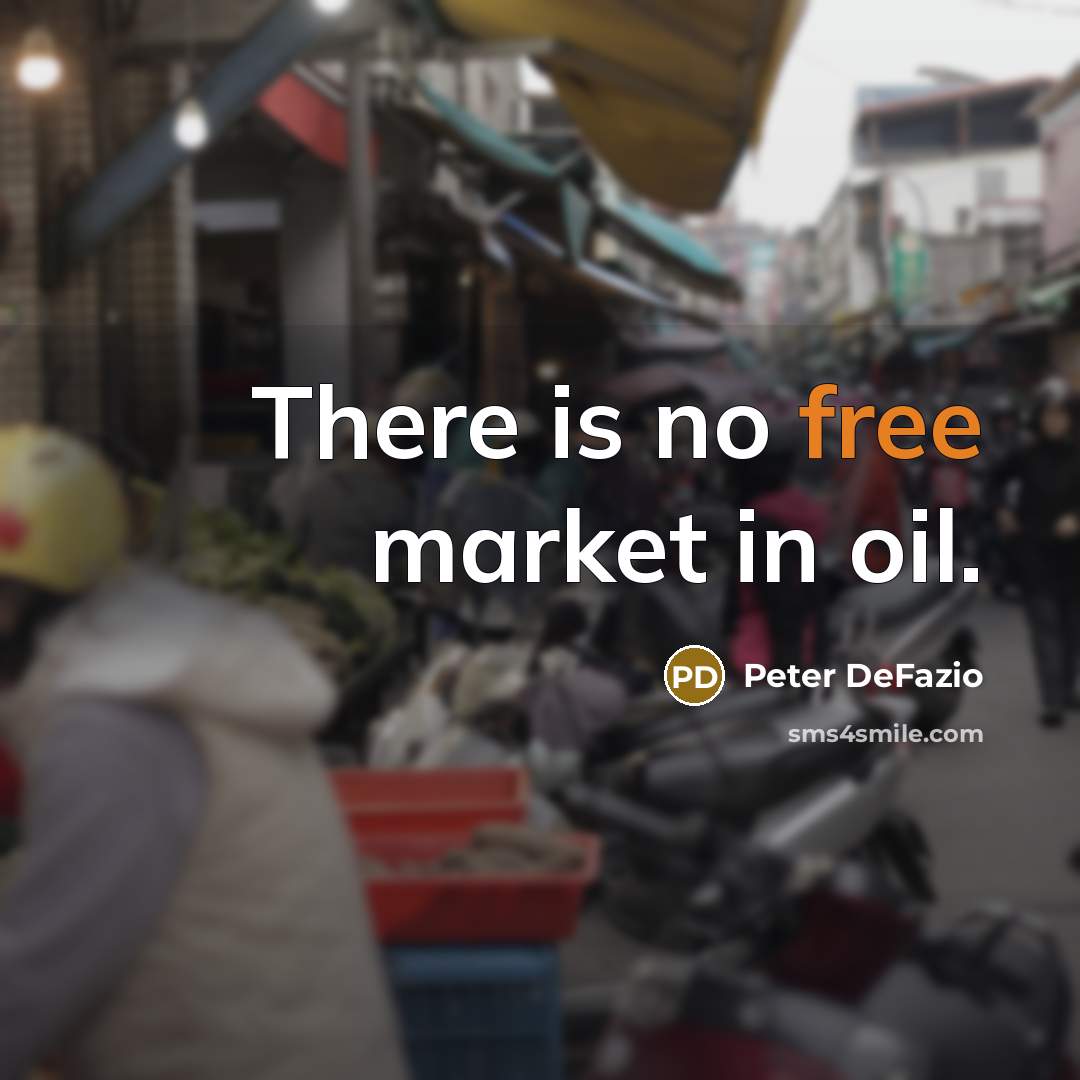 “There is no free market in oil.” quote by Peter DeFazio