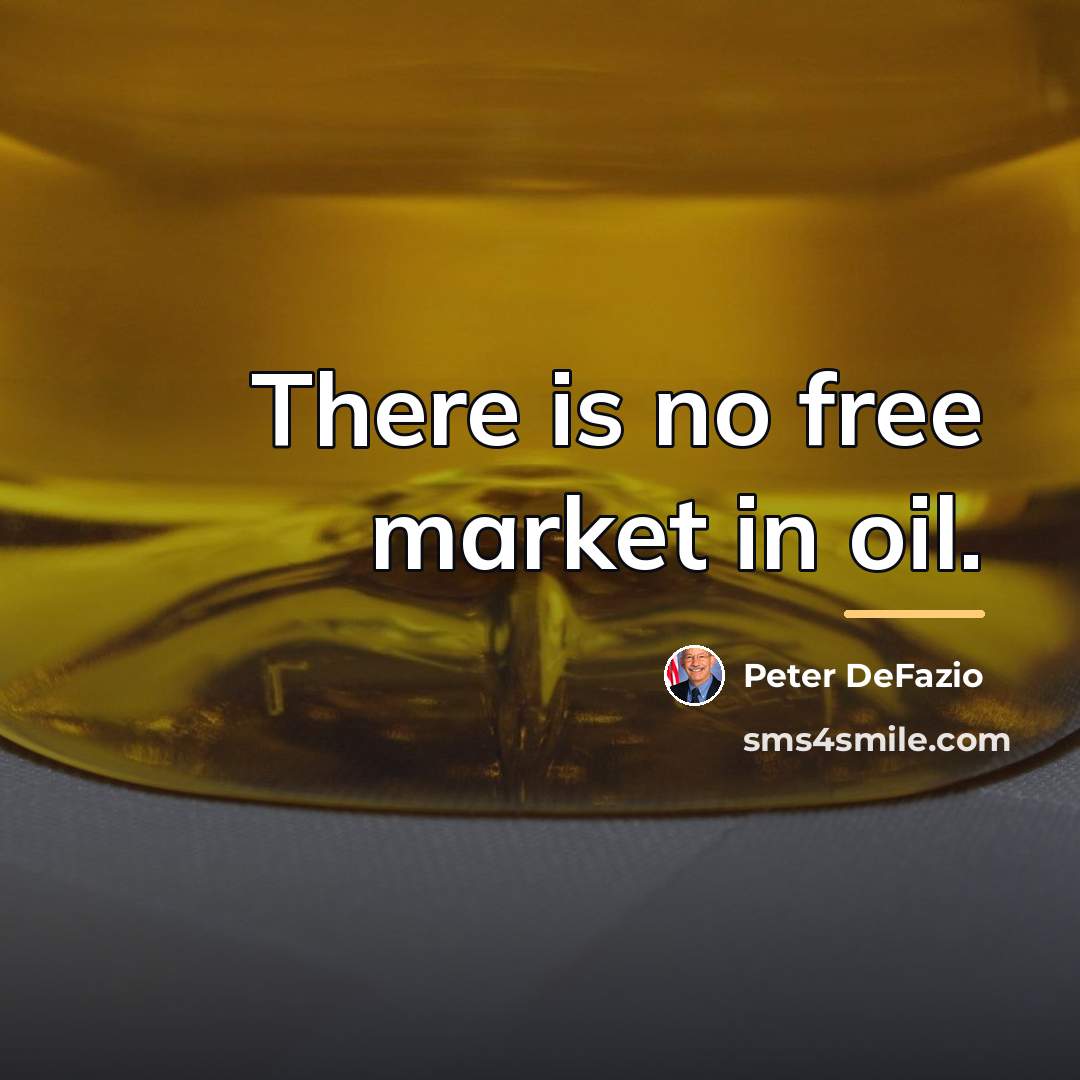 “There is no free market in oil.…” quote by Peter DeFazio