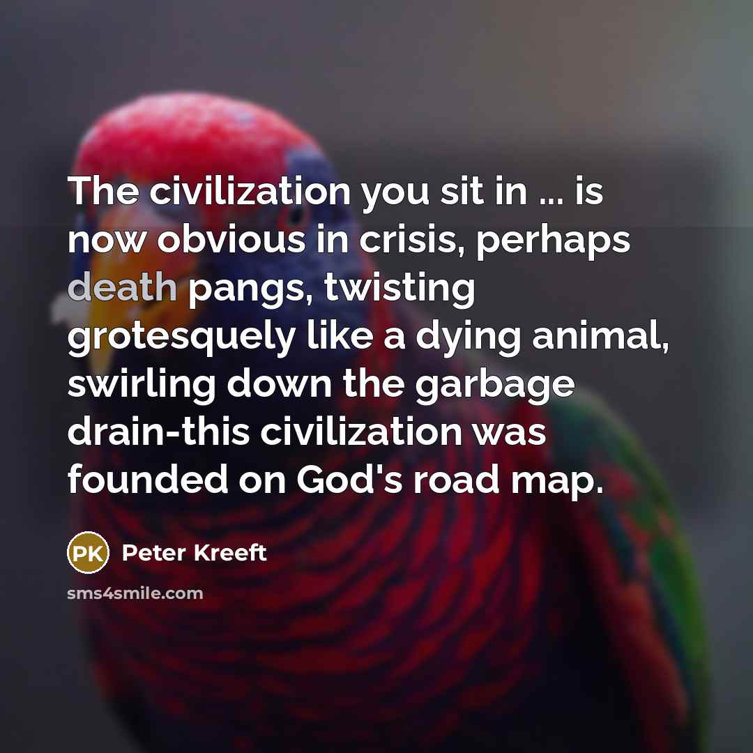 “The civilization you sit in ... is now obvious in…” quote by Peter Kreeft