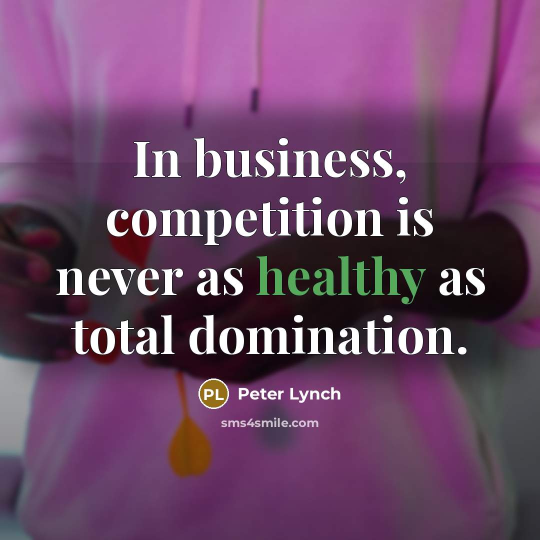 “In business, competition is never as healthy as total domination.…” quote by Peter Lynch