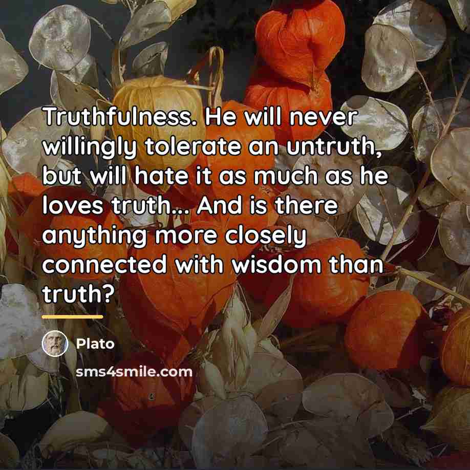 “Truthfulness. He will never willingly tolerate an untruth, but will…” quote by Plato