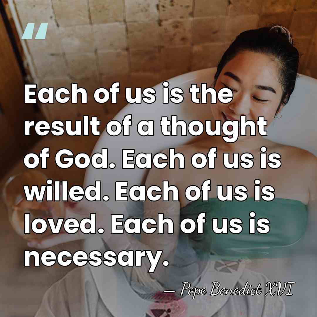 Each of us is the result of a thought of God. Each&hellip; - Pope Benedict XVI